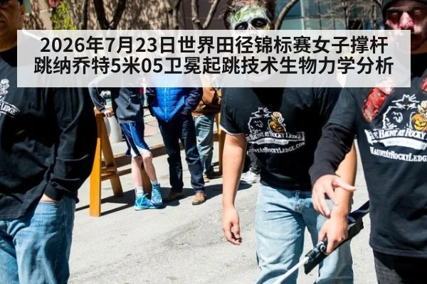 2026年7月23日世界田径锦标赛女子撑杆跳纳乔特5米05卫冕起跳技术生物力学分析