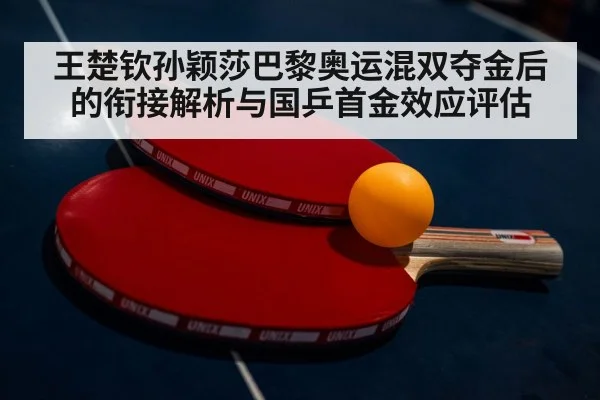 王楚钦孙颖莎巴黎奥运混双夺金后的衔接解析与国乒首金效应评估